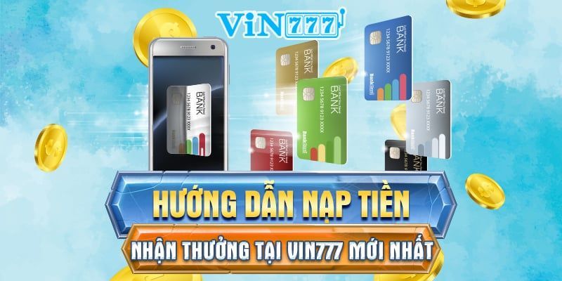 Truy cập vào website hoặc ứng dụng Vin777 để nạp tiền