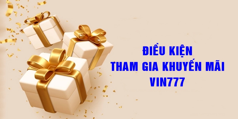 Điều kiện không thể quên khi tham gia ưu đãi Vin777