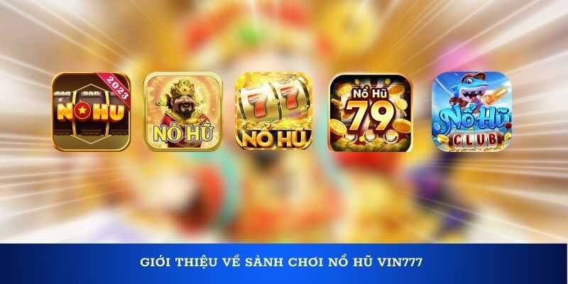 Nổ hũ là danh mục trò chơi hàng đầu tại nhà cái Vin777